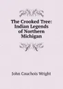 The Crooked Tree: Indian Legends of Northern Michigan - John Couchois Wright