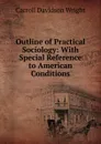 Outline of Practical Sociology: With Special Reference to American Conditions - Wright Carroll Davidson