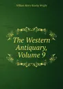 The Western Antiquary, Volume 9 - William Henry Kearley Wright