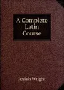 A Complete Latin Course - Josiah Wright