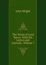 The Works of Lord Byron: With His Letters and Journals,, Volume 7 - John Wright