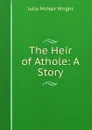 The Heir of Athole: A Story - Julia McNair Wright