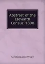 Abstract of the Eleventh Census: 1890 - Wright Carroll Davidson