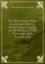 The Blue Friars: Their Sayings and Doings. Being a New Chapter in the History of Old Plymouth. with Portraits, Etc - William Henry Kearley Wright