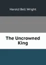 The Uncrowned King - Harold Bell Wright