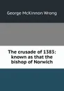 The crusade of 1383: known as that the bishop of Norwich - George McKinnon Wrong