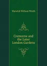 Cremorne and the Later London Gardens - Warwick William Wroth