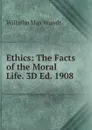 Ethics: The Facts of the Moral Life. 3D Ed. 1908 - Wundt Wilhelm Max