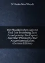 Die Physikalischen Axiome Und Ihre Beziehung Zum Causalprincip: Ein Capitel Aus Einer Philosophie Der Naturwissenschaften (German Edition) - Wundt Wilhelm Max