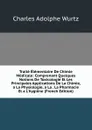 Traite Elementaire De Chimie Medicale: Comprenant Quelques Notions De Toxicologie Et Les Principales Applications De La Chimie, a La Physiologie, a La . La Pharmacie Et a L.hygiene (French Edition) - Charles Adolphe Wurtz
