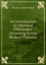 An Introduction to Chemical Philosophy According to the Modern Theories - Charles Adolphe Wurtz