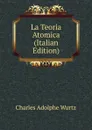 La Teoria Atomica (Italian Edition) - Charles Adolphe Wurtz