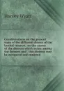 Considerations on the present state of the different classes of the landed interest; on the causes of the distress which exists among the farmers and . this distress may be mitigated and removed - Harvey Wyatt