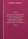 Histoire De L.abbaye De Saint-Vincent De Laon, Publ., Annotee . Continuee Par L.abbe Cardon Et L.abbe A. Mathieu (French Edition) - Robert Wyard