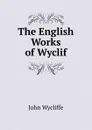 The English Works of Wyclif - Wycliffe John