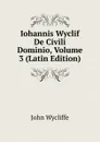 Iohannis Wyclif De Civili Dominio, Volume 3 (Latin Edition) - Wycliffe John