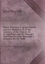 Three Treatises. I. of the Church and Her Members. Ii. of the Apostacy of the Church. Iii. of Antichrist and His Meynee. Now First Pr. with Notes and a Glossary, by J.H. Todd - Wycliffe John