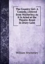 The Country Girl: A Comedy, (Altered from Wycherley) As It Is Acted at the Theatre-Royal in Drury-Lane - William Wycherley