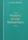 History of the Waldenses - J A. 1808-1890 Wylie