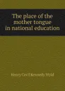 The place of the mother tongue in national education - Henry Cecil Kennedy Wyld