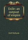 Exile: an outpost of empire - Dolf Wyllarde