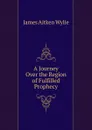 A Journey Over the Region of Fulfilled Prophecy - James Aitken Wylie