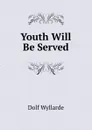 Youth Will Be Served - Dolf Wyllarde
