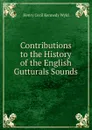 Contributions to the History of the English Gutturals Sounds - Henry Cecil Kennedy Wyld