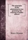 The principles of the administrative law governing the relations of public officers - Bruce Wyman