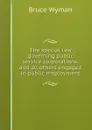 The special law governing public service corporations, and all others engaged in public employment - Bruce Wyman