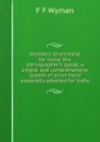 Wyman.s Short-hand for India; the stenographer.s guide, a simple and comprehensive system of short-hand especially adapted for India - F F Wyman