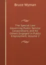 The Special Law Governing Public Service Corporations, and All Others Engaged in Public Employment, Volume 2 - Bruce Wyman