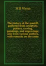 The history of the mastiff, gathered from sculpture, pottery, carving, paintings, and engravings; also from various authors, with remarks on the same - M B Wynn