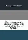 Essays in romantic literature. Edited with an introd. by Charles Whibley - George Wyndham