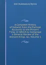 A Compleat History of Ireland, from the Earliest Accounts to the Present Time: In Which Is Contained a General Review of the Ancient Kings, .c, Volume 1 - John Huddlestone Wynne