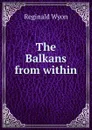 The Balkans from within - Reginald Wyon