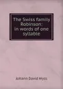 The Swiss family Robinson: in words of one syllable - Johann David Wyss