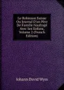 Le Robinson Suisse Ou Journal D.un Pere De Famille Naufrage Avec Ses Enfans, Volume 2 (French Edition) - Johann David Wyss