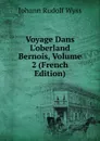 Voyage Dans L.oberland Bernois, Volume 2 (French Edition) - Johann Rudolf Wyss