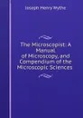 The Microscopist: A Manual of Microscopy, and Compendium of the Microscopic Sciences . - Joseph Henry Wythe