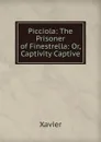 Picciola: The Prisoner of Finestrella: Or, Captivity Captive - Xavier