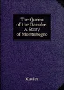 The Queen of the Danube: A Story of Montenegro - Xavier