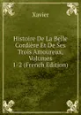 Histoire De La Belle Cordiere Et De Ses Trois Amoureux, Volumes 1-2 (French Edition) - Xavier