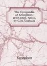 The Cyropaedia of Xenophon: With Engl. Notes, by G.M. Gorham - Xenophon