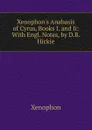 Xenophon.s Anabasis of Cyrus, Books I. and Ii: With Engl. Notes, by D.B. Hickie - Xenophon