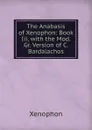 The Anabasis of Xenophon: Book Iii, with the Mod. Gr. Version of C. Bardalachos - Xenophon