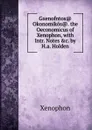 Gxenofntos. Okonomikos.. the Oeconomicus of Xenophon, with Intr. Notes .c. by H.a. Holden - Xenophon