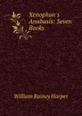 Xenophon.s Anabasis: Seven Books - William Rainey Harper