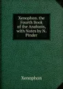 Xenophon. the Fourth Book of the Anabasis, with Notes by N. Pinder - Xenophon
