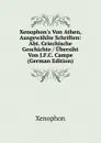 Xenophon.s Von Athen, Ausgewahlte Schriften: Abt. Griechische Geschichte / Ubersiht Von J.F.C. Campe (German Edition) - Xenophon